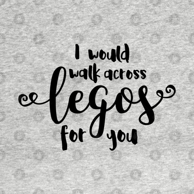 I Would Walk Across Legos for You by hawkadoodledoo